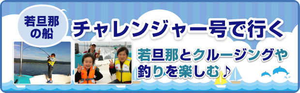 若旦那の船 チャレンジャー号で行く 若旦那とクルージングや釣りを楽しむ♪
