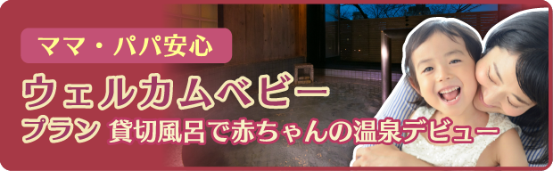 ママ・パパ安心 ウェルカムベビープラン 貸切風呂で赤ちゃんの温泉デビュー
