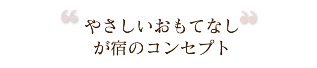 やさしいおもてなしが宿のコンセプト